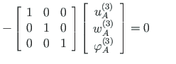 $\displaystyle - \left[ \begin{array}{ccc}
1 & 0 & 0 \\
0 & 1 & 0 \\
0 & 0 & 1...
...3\right) }_{A} \\
\varphi^{\left( 3\right) }_{A}
\end{array}\right] = 0
\qquad$