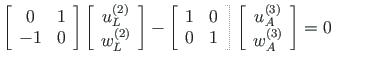 $\displaystyle \left[ \begin{array}{ccc}
0 & 1 \\
-1 & 0
\end{array} \right]
\l...
...left( 3\right) }_{A} \\
w^{\left( 3\right) }_{A}
\end{array}\right] = 0
\qquad$