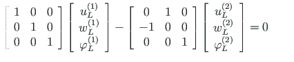 $\displaystyle \left[ \begin{array}{ccc}
1 & 0 & 0 \\
0 & 1 & 0 \\
0 & 0 & 1
\...
...2\right) }_{L} \\
\varphi^{\left( 2\right) }_{L}
\end{array}\right] = 0
\qquad$