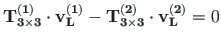 $\displaystyle \mathbf{T^{\left( 1\right)}_{3\times 3}}\cdot \mathbf{v^{\left( 1...
...hbf{T^{\left( 2\right)}_{3\times 3}}\cdot \mathbf{v^{\left( 2\right) }_{L}} = 0$