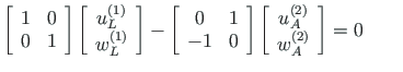 $\displaystyle \left[ \begin{array}{ccc}
1 & 0 \\
0 & 1
\end{array} \right]
\le...
...left( 2\right) }_{A} \\
w^{\left( 2\right) }_{A}
\end{array}\right] = 0
\qquad$
