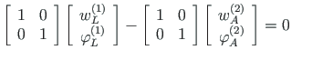 $\displaystyle \left[ \begin{array}{cc}
1 & 0 \\
0 & 1
\end{array} \right]
\lef...
... 2\right)}_{A} \\
\varphi^{\left( 2\right) }_{A}
\end{array}\right] = 0
\qquad$