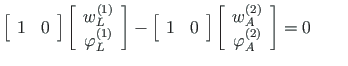 $\displaystyle \left[ \begin{array}{cc}
1 & 0
\end{array} \right]
\left[\begin{a...
... 2\right)}_{A} \\
\varphi^{\left( 2\right) }_{A}
\end{array}\right] = 0
\qquad$