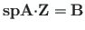 $\displaystyle \mathbf{spA}{\cdot}\mathbf{Z} = \mathbf{B}$