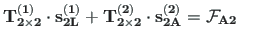 $\displaystyle \mathbf{T^{\left( 1\right)}_{2\times 2}}\cdot \mathbf{s^{\left( 1...
...t \mathbf{s^{\left( 2\right) }_{2A}} = \mathbf{\mathcal{F}_{A2}} \hspace*{20pt}$