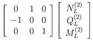 $\displaystyle \left[ \begin{array}{ccc}
0 & 1 & 0 \\
-1 & 0 & 0 \\
0 & 0 & 1
...
...L} \\
Q^{\left( 2\right) }_{L} \\
M^{\left( 2\right) }_{L}
\end{array}\right]$