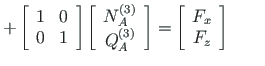 $\displaystyle +
\left[ \begin{array}{ccc}
1 & 0 \\
0 & 1
\end{array} \right]
\...
...rray}\right] =
\left[\begin{array}{c}
F_{x} \\
F_{z}
\end{array}\right]
\qquad$