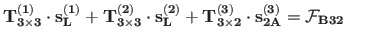 $\displaystyle \mathbf{T^{\left( 1\right)}_{3\times 3}}\cdot \mathbf{s^{\left( 1...
...2}}\cdot \mathbf{s^{\left( 3\right) }_{2A}} = \mathbf{\mathcal{F}_{B32}}
\qquad$