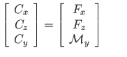 $\displaystyle \left[\begin{array}{c}
C_{x} \\
C_{z} \\
C_{y}
\end{array}\righ...
...[\begin{array}{c}
F_{x} \\
F_{z} \\
\mathcal{M}_{y}
\end{array}\right]
\qquad$