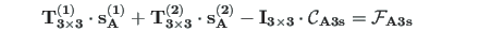 $\displaystyle \qquad \mathbf{T^{\left( 1\right)}_{3\times 3}}\cdot \mathbf{s^{\...
... 3}}\cdot \mathbf{\mathcal{C}_{A3s}} = \mathbf{\mathcal{F}_{A3s}} \qquad \qquad$