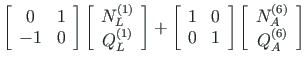 $\displaystyle \left[ \begin{array}{cc}
0 & 1 \\
- 1 & 0
\end{array} \right]
\l...
...rray}{c}
N^{\left( 6\right)}_{A} \\
Q^{\left( 6\right)}_{A}
\end{array}\right]$