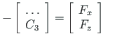 $\displaystyle - \left[\begin{array}{c}
{\ldots } \\
C_{3}
\end{array}\right]
= \left[\begin{array}{c}
F_{x} \\
F_{z}
\end{array}\right]
\quad$