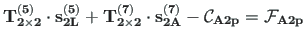 $\displaystyle \mathbf{T^{\left( 5\right) }_{2\times 2}}\cdot \mathbf{s^{\left( ...
...eft( 7\right) }_{2A}} - \mathbf{\mathcal{C}_{A2p}} = \mathbf{\mathcal{F}_{A2p}}$