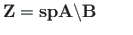 $\displaystyle \mathbf{Z}=\mathbf{spA}\backslash \mathbf{B}
\qquad$