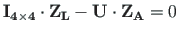 $\displaystyle \mathbf{I_{4\times 4}\cdot Z_{L}} - \mathbf{U}\cdot\mathbf{Z_{A}} = 0$