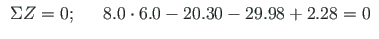 $\displaystyle \begin{array}{ccl}
\Sigma Z = 0; & & 8.0\cdot 6.0 - 20.30 - 29.98 + 2.28 = 0
\end{array}$