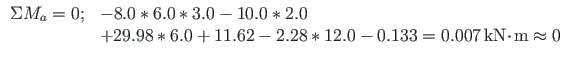 $\displaystyle \begin{array}{ll}
\Sigma M_{a} = 0;
&- 8.0\cdot 6.0\cdot 3.0 - 10...
...thrm{kN}\hspace*{-2pt}\cdot\hspace*{-2pt}\mathrm{m} \approx 0 \quad
\end{array}$