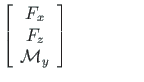 $\displaystyle \left[\begin{array}{c}
F_{x} \\
F_{z} \\
\mathcal{M}_{y}
\end{array}\right]~\qquad\qquad$