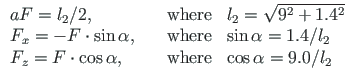 $\displaystyle \begin{array}{lll}
aF = l_{2}/2, &\quad \mathrm{where} & l_{2} = ...
...= F\cdot \cos\alpha, &\quad \mathrm{where} & \cos\alpha = 9.0/l_{2}
\end{array}$