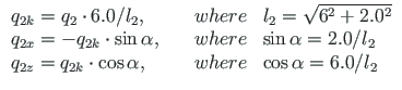 $\displaystyle \begin{array}{lll}
q_{2k} = q_{2}\cdot 6.0/l_{2}, &\quad where & ...
...{2z} = q_{2k}\cdot\cos\alpha, &\quad where & \cos\alpha = 6.0/l_{2}
\end{array}$