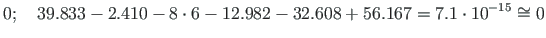 $\displaystyle 0;\quad 39.833 - 2.410 - 8\cdot 6 - 12.982 - 32.608 + 56.167 = 7.1\cdot 10^{-15} \cong 0$