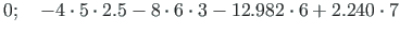 $\displaystyle 0;\quad -4\cdot 5\cdot 2.5 - 8\cdot 6 \cdot 3 - 12.982\cdot 6
+ 2.240\cdot 7$