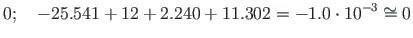 $\displaystyle 0;\quad - 25.541 + 12 + 2.240 + 11.302 = -1.0\cdot 10^{-3} \cong 0$