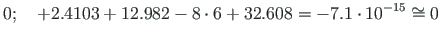$\displaystyle 0;\quad + 2.4103 + 12.982 - 8\cdot 6 + 32.608 = -7.1\cdot 10^{-15} \cong 0$