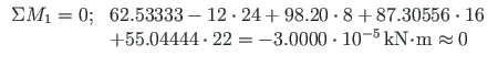 $\displaystyle \begin{array}{ll}
\Sigma M_{1} = 0;
& 62.53333 - 12\cdot 24 + 98....
...thrm{kN}\hspace*{-2pt}\cdot\hspace*{-2pt}\mathrm{m} \approx 0 \quad
\end{array}$