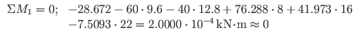 $\displaystyle \begin{array}{ll}
\Sigma M_{1} = 0;
& -28.672 - 60\cdot 9.6 -40\c...
...thrm{kN}\hspace*{-2pt}\cdot\hspace*{-2pt}\mathrm{m} \approx 0 \quad
\end{array}$