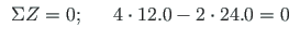 $\displaystyle \begin{array}{ccl}
\Sigma Z = 0; & & 4\cdot 12.0 - 2\cdot 24.0 = 0
\end{array}$