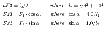 $\displaystyle \begin{array}{lll}
aF3=l_{2}/2, &\quad where & l_{2} = \sqrt{4^{2...
...
Fx3 = F_{1}\cdot\sin\alpha, &\quad where & \sin\alpha = 1.0/l_{2}
\end{array}$