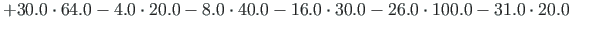 $\displaystyle +30.0\cdot 64.0-4.0\cdot 20.0 -8.0\cdot 40.0-16.0\cdot 30.0-26.0\cdot 100.0-31.0\cdot 20.0 \quad$