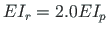 $EI_{r} = 2.0EI_{p}$