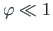 $\varphi \ll 1$