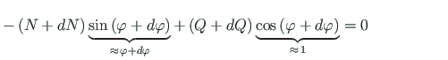 $\displaystyle - \left(N + dN\right)\underbrace{\sin
\left({\varphi} + d{\varphi...
...os
\left({\varphi} + d{\varphi}\right)}_{\approx{\,} 1} = 0 \quad \qquad \qquad$