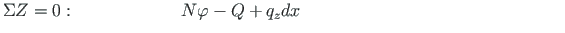$\displaystyle \Sigma Z = 0:{\qquad\qquad\qquad} N{\varphi} -
Q + q_{z}dx {\qquad\qquad\qquad\qquad\qquad\qquad\qquad\quad}$
