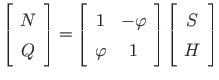 $\displaystyle \left[
\begin{array}{c}
N \\
Q
\end{array}\right] =
\left[
\begi...
...phi & {1}
\end{array}\right]
\left[
\begin{array}{c}
S \\
H
\end{array}\right]$