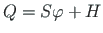 $\displaystyle Q = S{\varphi} + H$