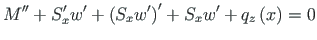 $\displaystyle M^{\prime\prime} + S^{\prime}_{x}{w}^{\prime} +
\left(S_{x}{w}^{\prime}\right)^{\prime} + S_{x}{w}^{\prime} +
q_{z}\left(x\right) = 0$