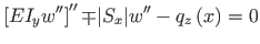 $\displaystyle \left[EI_{y}{w}^{\prime\prime}\right]^{\prime\prime} {\mp} {\vert}
S_{x}{\vert}{w}^{\prime\prime} - q_{z}\left(x\right) = 0$