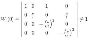 $\displaystyle W\left(0\right) = \left\vert \begin{array}{cccc}
1 & 0 & 1 & 0 \\...
...0 \\
0 & 0 & 0 & -\left(\frac{\nu}{l}\right)^{3}
\end{array}\right\vert \neq 1$