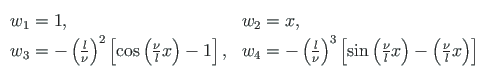 $\displaystyle \begin{array}{ll}
w_{1} = 1, & w_{2} = x, \\
w_{3} = - \left(\fr...
...sin\left(\frac{\nu}{l}x\right) -
\left(\frac{\nu}{l}x\right)\right]
\end{array}$