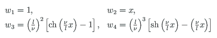 $\displaystyle \begin{array}{ll}
w_{1} = 1, & w_{2} = x, \\
w_{3} = \left(\frac...
...sh}\left(\frac{\nu}{l}x\right) -
\left(\frac{\nu}{l}x\right)\right]
\end{array}$