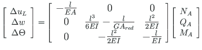 $\displaystyle \left[\begin{array}{c}
\Delta u_{L} \\
\Delta w \\
\Delta \Thet...
...malfont {\left[\begin{array}{c}
N_{A} \\
Q_{A} \\
M_{A}
\end{array}\right] }}$