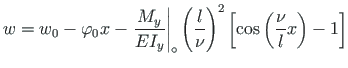 $\displaystyle w = w_{0} - \varphi_{0}x - \left.\frac{M_{y}}{EI_{y}}\right\vert ...
...\left(
\frac{l}{\nu}\right)^{2}\left[\cos\left(\frac{\nu}{l}x\right) - 1\right]$