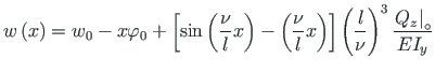 $\displaystyle w\left(x\right) = w_{0} - x \varphi_{0} +
\left[\sin\left(\frac{\...
... \left(\frac{l}{\nu}\right)^{3} \frac{\left. Q_{z}\right\vert _{\circ}}{EI_{y}}$