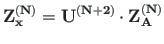 $\displaystyle \mathbf{Z^{\left(N\right)}_{x}} = \mathbf{U^{\left(N+2\right)}\cdot Z^{\left(N\right)}_{A}} % +
$
