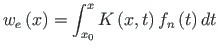 $\displaystyle w_{e}\left(x\right) = \int_{x_{0}}^{x}K\left(x,t\right)
f_{n}\left(t\right)dt$