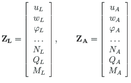 $\displaystyle \mathbf{Z_{L}} =
\left[\begin{array}{c}
u_{L} \\
w_{L} \\
\varp...
...{A} \\
\varphi_{A} \\
\ldots \\
N_{A} \\
Q_{A} \\
M_{A}
\end{array}\right]$